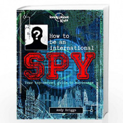 How to Be an International Spy: Your Training Manual, Should You Choose to Accept it (Lonely Planet Kids) by Lonely Planet Book-