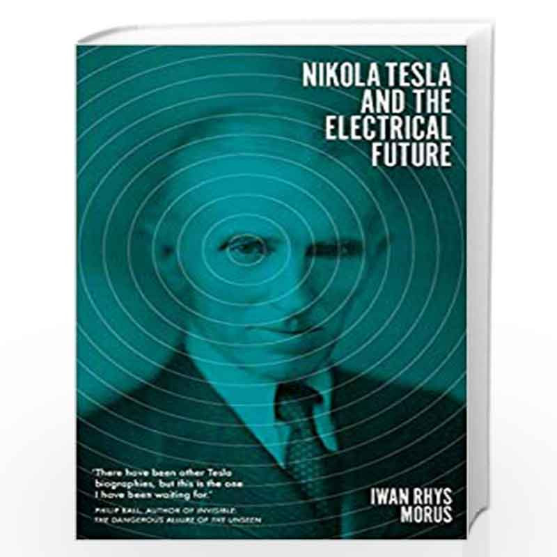 Nikola Tesla and the Electrical Future by Iwan Rhys Morus Book-9781785785467