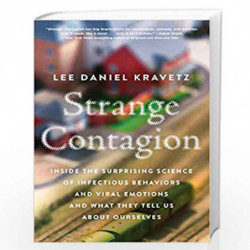 Strange Contagion: Inside the Surprising Science of Infectious Behaviors and Viral Emotions and What They Tell Us About Ourselve