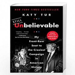 Unbelievable: My Front-Row Seat to the Craziest Campaign in American History by Tur, Katy Book-9780062684936