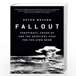 Fallout: Conspiracy, Cover-Up and the Deceitful Case for the Atom Bomb by PETER WATSON Book-9781471164491