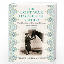 The Lost War Horses of Cairo: The Passion of Dorothy Brooke by Grant Hayter-Menzies Book-9781760631444