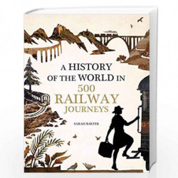 A History of the World in 500 Railway Journeys by SARAH BAXTER Book-9781781316788