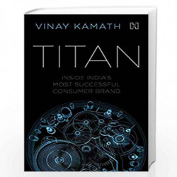 Titan: Inside India's Most Successful Consumer Brand by Kamath, Vinay Book-9789350099780