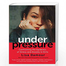 Under Pressure: Confronting the Epidemic of Stress and Anxiety in Girls by Lisa Damour Book-9781786493965