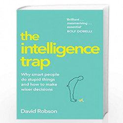 The Intelligence Trap: Why smart people do stupid things and how to make wiser decisions by David Robson Book-9781529311433