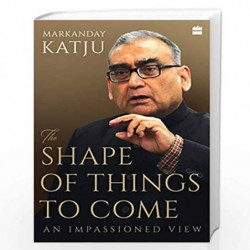 The Shape of Things to Come: An Impassioned View by Markandey Katju Book-9789353029470