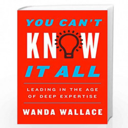 You Can't Know It All : Leading in the Age of Deep Expertise by Wanda, Wallace Book-9780062980434
