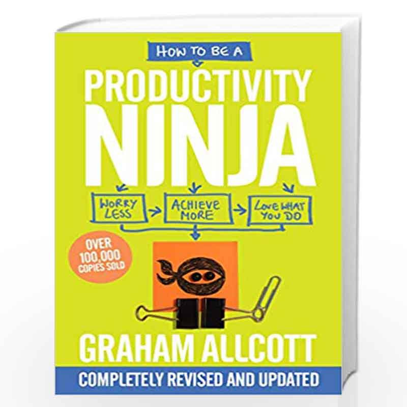 How to be a Productivity Ninja 2019 UPDATED EDITION: Worry Less, Achieve More and Love What You Do by Graham Allcott Book-978178