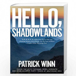 Hello, Shadowlands: Inside the Meth Fiefdoms, Rebel Hideouts and Bomb-Scarred Party Towns of Southeast Asia by Patrick Winn Book