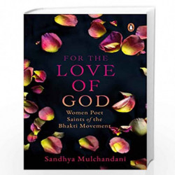 For the Love of God: Women Poet Saints of the Bhakti Movement by SANDHYA MULCHANDANI Book-9780670090952
