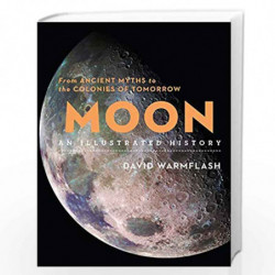 Moon: An Illustrated History: From Ancient Myths to the Colonies of Tomorrow (Sterling Illustrated Histories) by David Warmflash