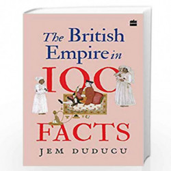 The British Empire in 100 Facts by Jem Duducu Book-9789353572716
