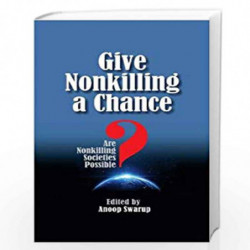 Give Nonkilling a Chance: Are Nonkilling Societies Possible? by ANOOP SWARUP Book-9789322008949