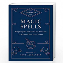 10-Minute Magic Spells: Simple Spells and Self-Care Practices to Harness Your Inner Power by SKYE, ALEXANDER Book-9781592338825