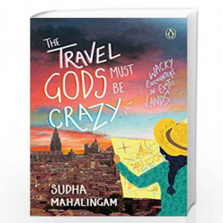 The Travel Gods Must Be Crazy: Wacky Encounters in Exotic Lands by Sudha Mahalingam Book-9780143446545