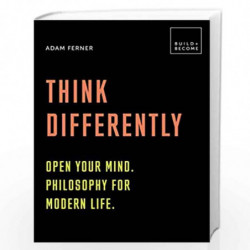 Think Differently: Open your mind. Philosophy for modern life: 20 thought-provoking lessons (BUILD+BECOME) by Adam Ferner Book-9