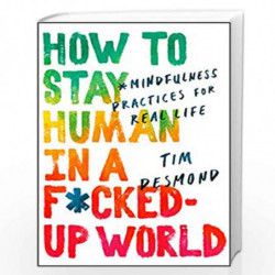 How to Stay Human in a F*cked-Up World : Mindfulness Practices for Real Life by Tim, Desmond Book-9780062975263