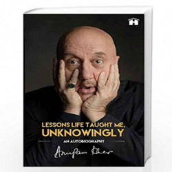 Lessons Life Taught Me, Unknowingly: An Autobiography by ANUPAM KHER Book-9789388302043