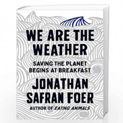 We are the Weather: Saving the Planet Begins at Breakfast by Safran Foer, Jonathan Book-9780241405956