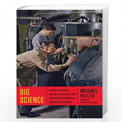 Big Science: Ernest Lawrence and the Invention that Launched the Military-Industrial Complex by Michael Hiltzik Book-97814516757