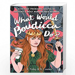 What Would Boudicca Do?: Everyday Problems Solved by History's Most Remarkable Women by Coates, Beth
