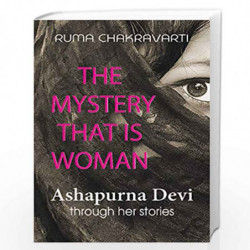 The Mystery That Is woman- Ashapurna Devi through her stories by Ashapurna Devi Book-9789386473424