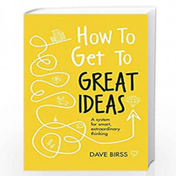 How to Get to Great Ideas: A system for smart, extraordinary thinking by Birss, Dave Book-9781529387193