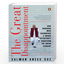 The Great Disappointment: How Narendra Modi Squandered a Unique Opportunity to Transform the Indian Economy by Salman Anees Soz 