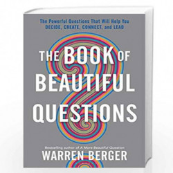 The Book of Beautiful Questions: The Powerful Questions That Will Help You Decide, Create, Connect, and Lead by Warren Berger Bo