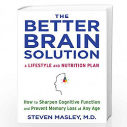 The Better Brain Solution: How to Sharpen Cognitive Function and Prevent Memory Loss at Any Age by MASLEY, STEVEN MD Book-978052