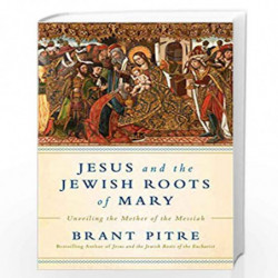 Jesus and the Jewish Roots of Mary: Unveiling the Mother of the Messiah by Pitre, Brant James Book-9780525572732