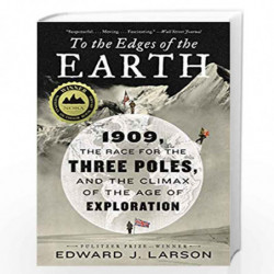 To the Edges of the Earth: 1909, the Race for the Three Poles, and the Climax of the Age of Exploration by Larson, Edward J. Boo