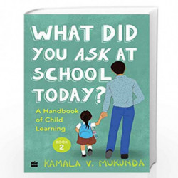 What Did You Ask At School Today: A Handbook Of Child Learning Book 2 by Kamala V. Mukunda Book-9789353029760
