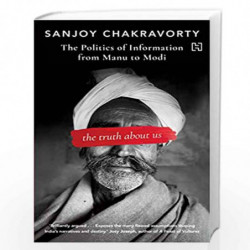 The Truth About Us: The Politics of Information from Manu to Modi by Chakravorty, Sanjoy Book-9789351950257