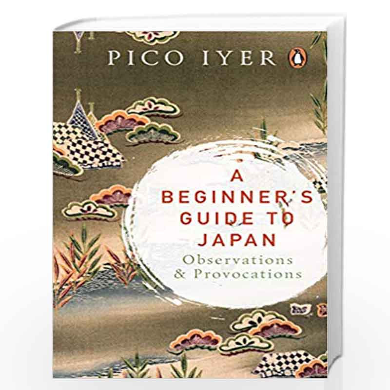 A Beginner                  s Guide to Japan: Observations and Provocations by Pico Iyer Book-9780670092840