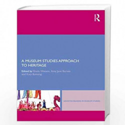 A Museum Studies Approach to Heritage (Leicester Readers in Museum Studies) by Sheila Watson Amy Jane Barnes Katy Bunning