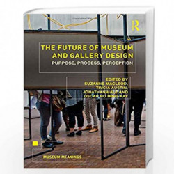 The Future of Museum and Gallery Design: Purpose, Process, Perception (Museum Meanings) by Suzanne MacLeod Book-9781138568204