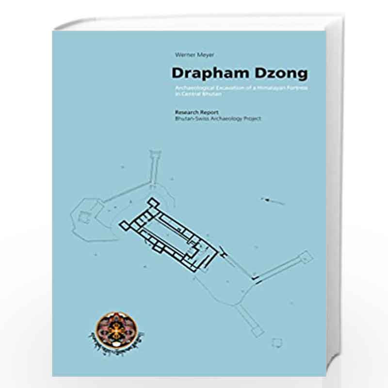 Drapham Dzong: Archaeological Excavation of a Himalayan Fortress In Central Bhutan by Werner Meyer Book-9788193393574
