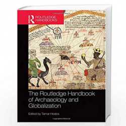 The Routledge Handbook of Archaeology and Globalization by Tamar Hodos Book-9780415841306