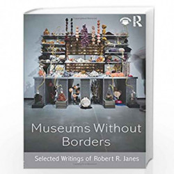Museums without Borders: Selected Writings of Robert R. Janes by Robert R. Janes Book-9781138906372