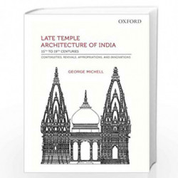 Late Temple Architecture of  India, 15th to 19th Centuries: Continuities, Revivals, Appropriations, and Innovations by George Mi