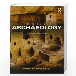 The History of Archaeology: An Introduction by Paul Bahn Book-9780415841726