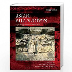 Asian Encounters: Exploring Connected Histories by Upinder Singh & Parul Pandya Dhar