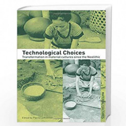 Technological Choices: Transformations in Material Cultures since the Neolithic by Pierre Lemonnier Book-9780415296441