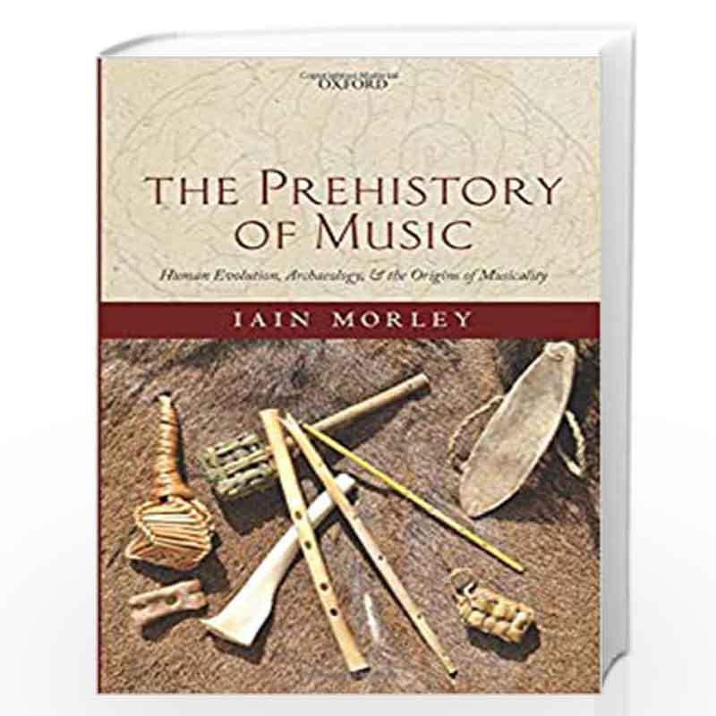 The Prehistory of Music: Human Evolution, Archaeology, and the Origins of Musicality by Morley Iain Book-9780198827269