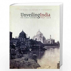 Unveiling India: The Early Lensmen 1850-1910 by Rahaab Allana