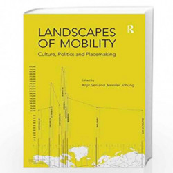 Landscapes of Mobility: Culture, Politics, and Placemaking by Arijit Sen