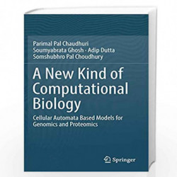 A New Kind of Computational Biology: Cellular Automata Based Models for Genomics and Proteomics by Pal Chaudhuri Book-9789811316