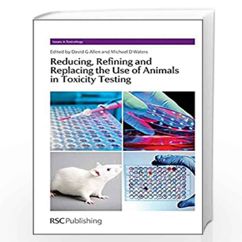 Reducing, Refining and Replacing the Use of Animals in Toxicity Testing  (Issues in Toxicology) by Dave Allen-Buy Online Reducing, Refining and  Replacing the Use of Animals in Toxicity Testing (Issues in Toxicology)